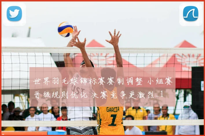 世界羽毛球锦标赛赛制调整 小组赛晋级规则优化 决赛竞争更激烈_1