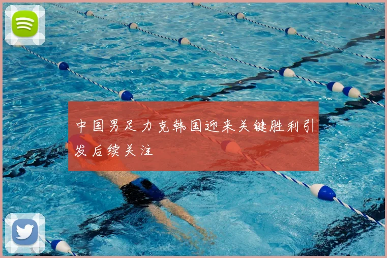 中国男足力克韩国迎来关键胜利引发后续关注